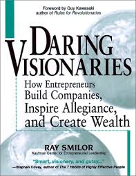 Daring Visionaries: How Entrepreneurs Build Companies, Inspire Allegiance, and Create Wealth