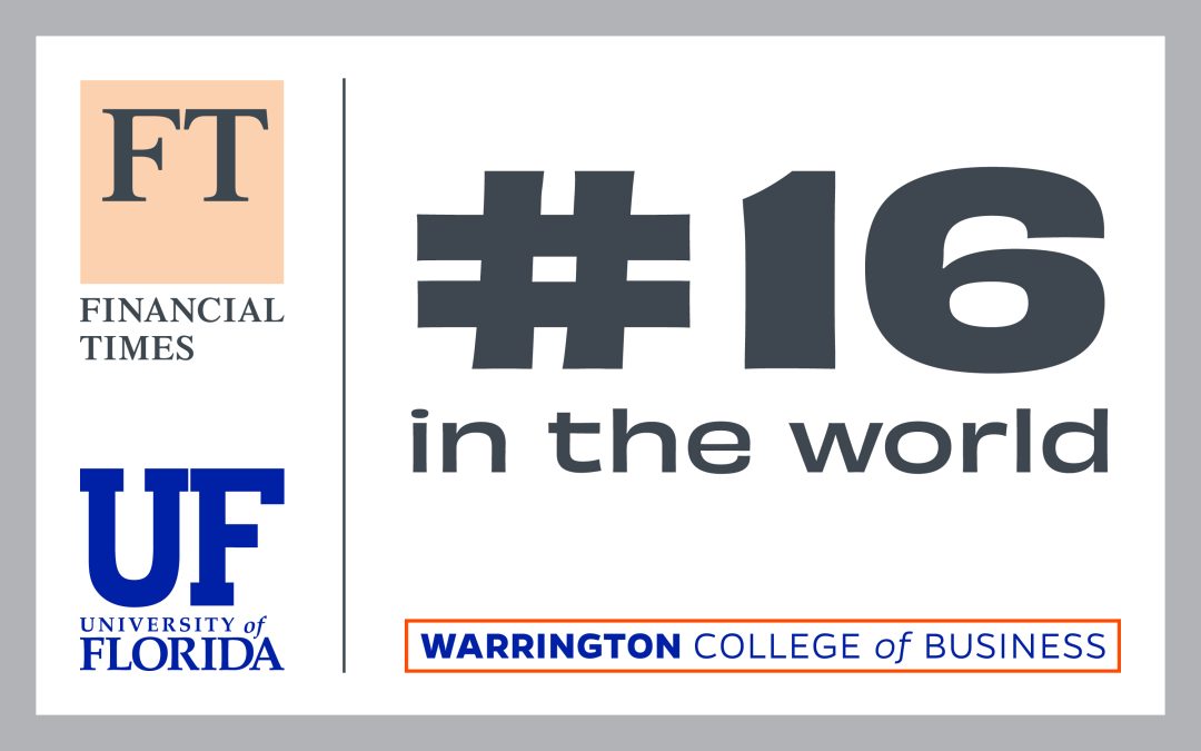 Financial Times University of Florida Warrington College of Business #16 in the world.