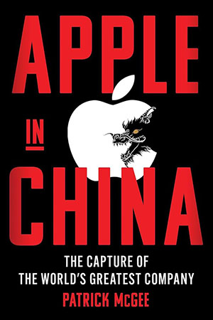 Apple in China: The Capture of the World’s Greatest Company by Patrick McGee