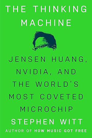 ​​The Thinking Machine: Jensen Huang, Nvidia, and the World's Most Coveted Microchip by Stephen Witt